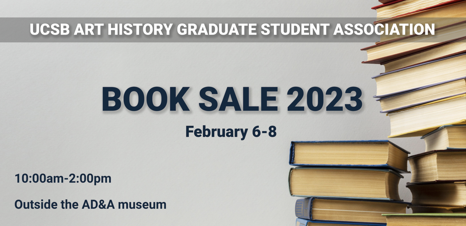 UCSB Art History Graduate Student Association Book Sale 2023: February 6-8, 10:00am-2:00pm, outside the Art, Design & Architecture Museum