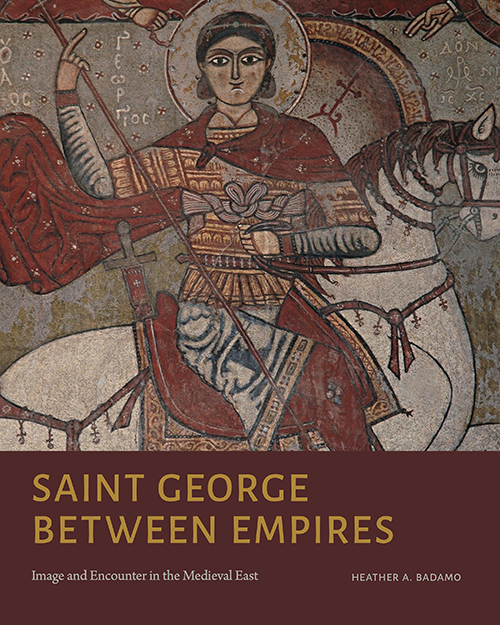Cover of the book by Heather A. Badamo. Saint George Between Empires: Image and Encounter in the Medieval East. University Park: Pennsylvania State University Press, 2024.