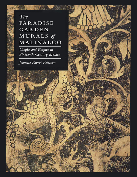 Jeanette Favrot Peterson, The Paradise Garden Murals of Malinalco: Utopia and Empire in Sixteenth-Century Mexico (Austin: University of Texas Press, 1993)