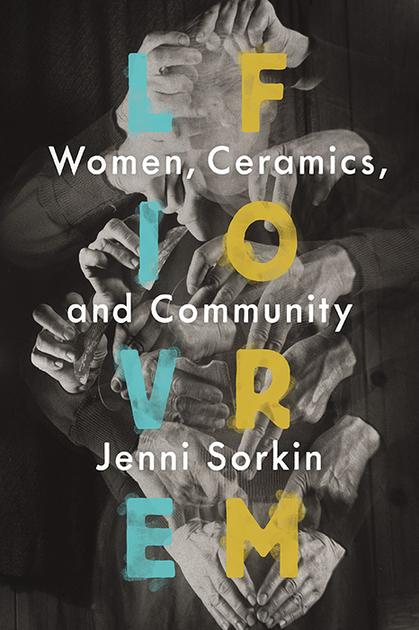 Jenni Sorkin. Live Form: Women, Ceramics, and Community. Chicago: University of Chicago Press, 2016.