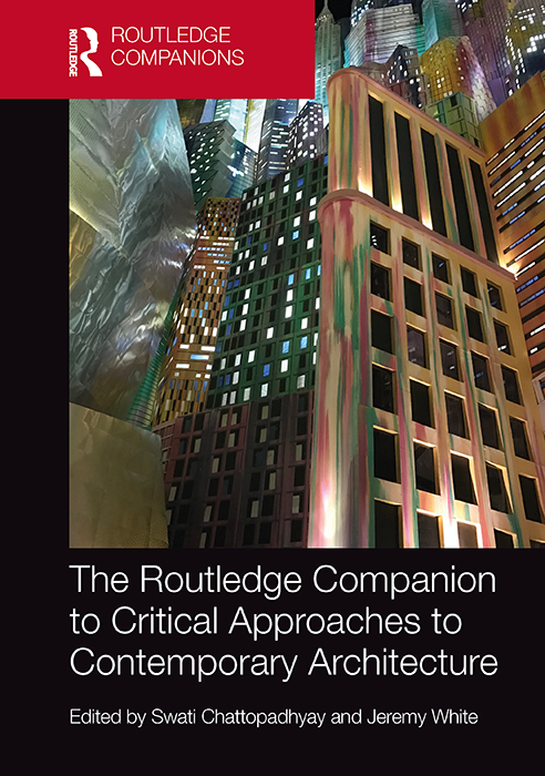 Swati Chattopadhyay and Jeremy White, eds. The Routledge Companion to Critical Approaches to Contemporary Architecture. Oxford: Routledge, 2019.