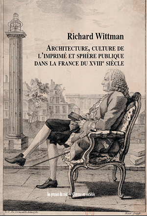 Richard Wittman. Architecture, culture de l'imprimé et sphère publique dans la France du xviiie siècle. Dijon: Les presses du réel, 2019.