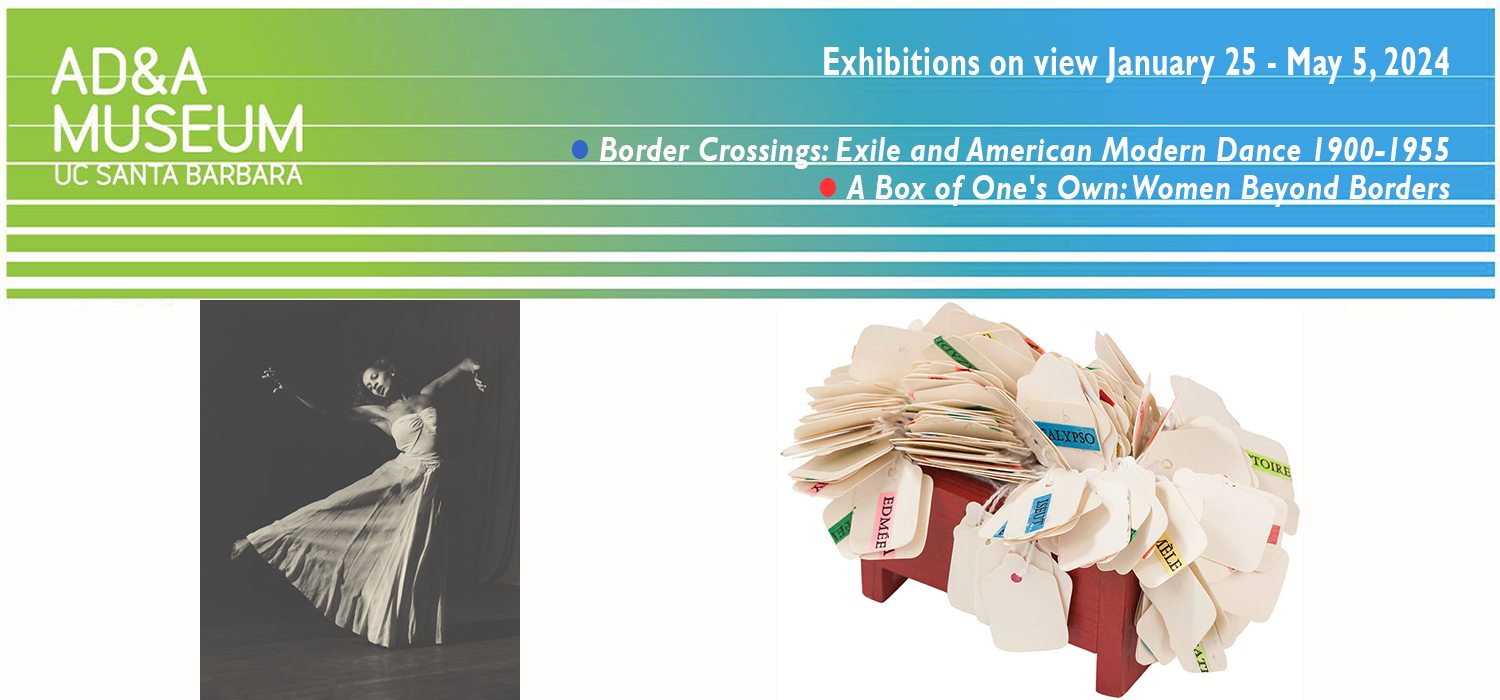 AD&A Museum Exhibitions on view January 25 - May 5, 2024: Border Crossings: Exile and American Modern Dance 1900-1955; and, A Box of One's Own: Women Beyond Borders